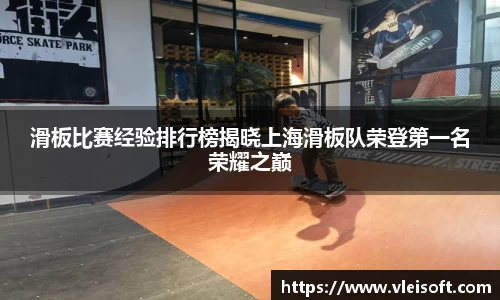滑板比赛经验排行榜揭晓上海滑板队荣登第一名荣耀之巅